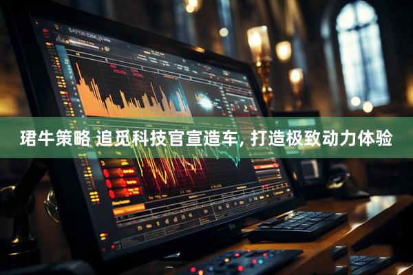 珺牛策略 追觅科技官宣造车, 打造极致动力体验