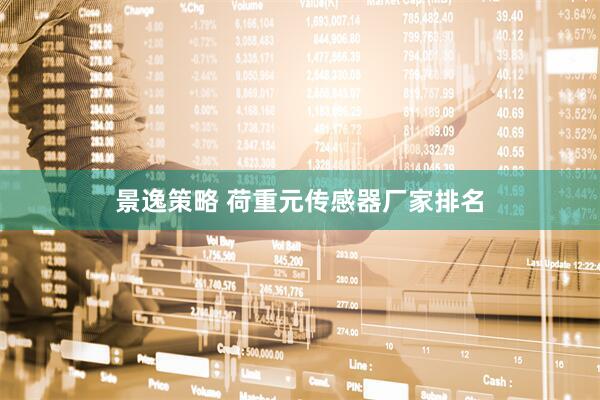 景逸策略 荷重元传感器厂家排名